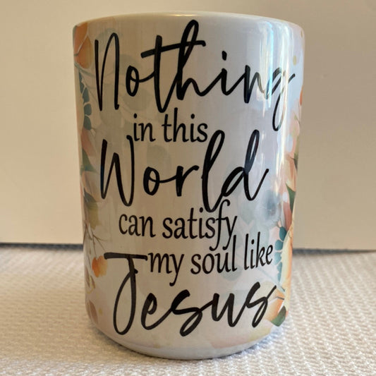 Nothing in this World could satisfy my Soul like Jesus-Ceramic Mug